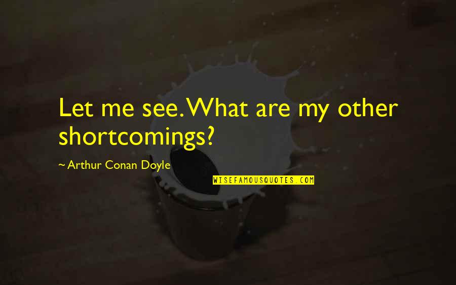 Masochoism Quotes By Arthur Conan Doyle: Let me see. What are my other shortcomings?