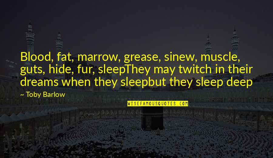 Masochon Zimik Quotes By Toby Barlow: Blood, fat, marrow, grease, sinew, muscle, guts, hide, Masochon Zimik Quotes By Toby Barlow: Blood, fat, marrow, grease, sinew, muscle, guts, hide,
