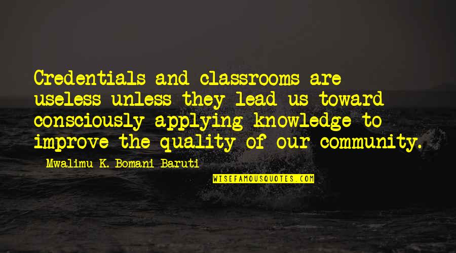Masoesa Quotes By Mwalimu K. Bomani Baruti: Credentials and classrooms are useless unless they lead Masoesa Quotes By Mwalimu K. Bomani Baruti: Credentials and classrooms are useless unless they lead