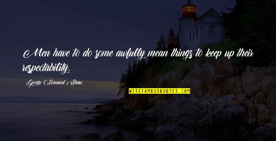 Masogange Quotes By George Bernard Shaw: Men have to do some awfully mean things