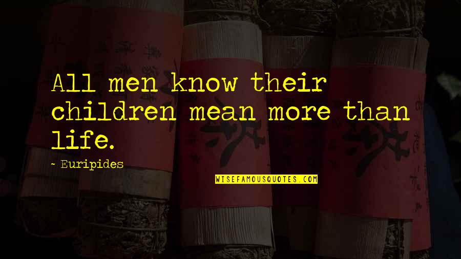 Masomiloti Quotes By Euripides: All men know their children mean more than Masomiloti Quotes By Euripides: All men know their children mean more than