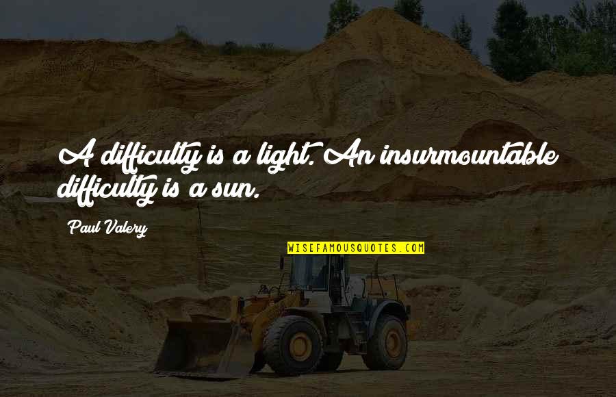 Masomiloti Quotes By Paul Valery: A difficulty is a light. An insurmountable difficulty