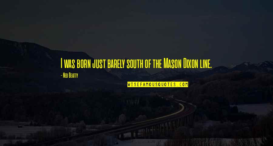 Mason And Dixon Quotes By Ned Beatty: I was born just barely south of the