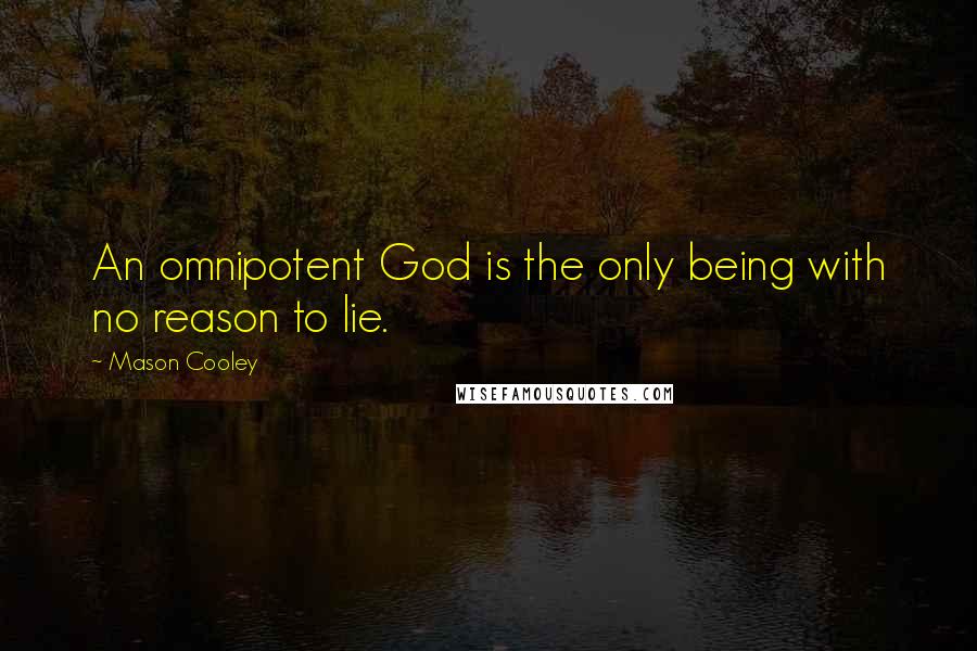 Mason Cooley quotes: An omnipotent God is the only being with no reason to lie.