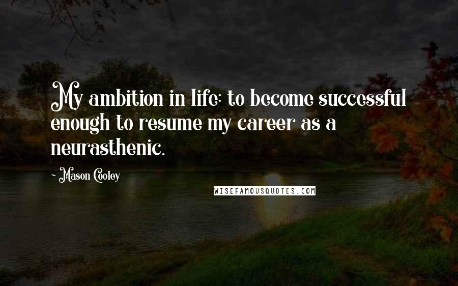 Mason Cooley quotes: My ambition in life: to become successful enough to resume my career as a neurasthenic.