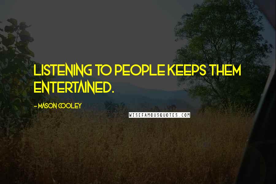 Mason Cooley quotes: Listening to people keeps them entertained.