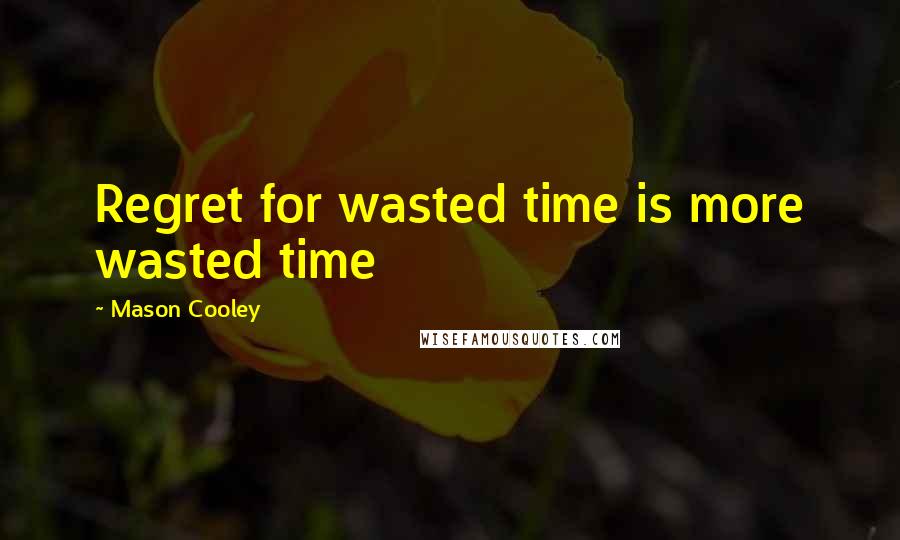 Mason Cooley quotes: Regret for wasted time is more wasted time