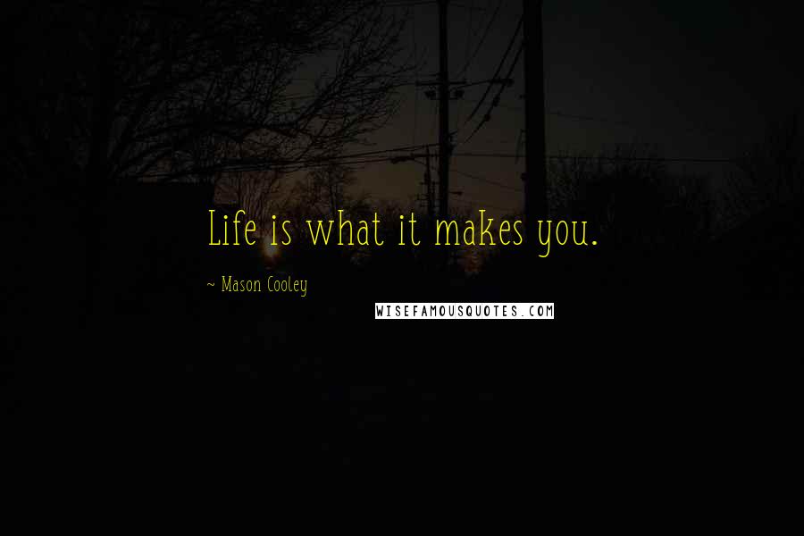 Mason Cooley quotes: Life is what it makes you.