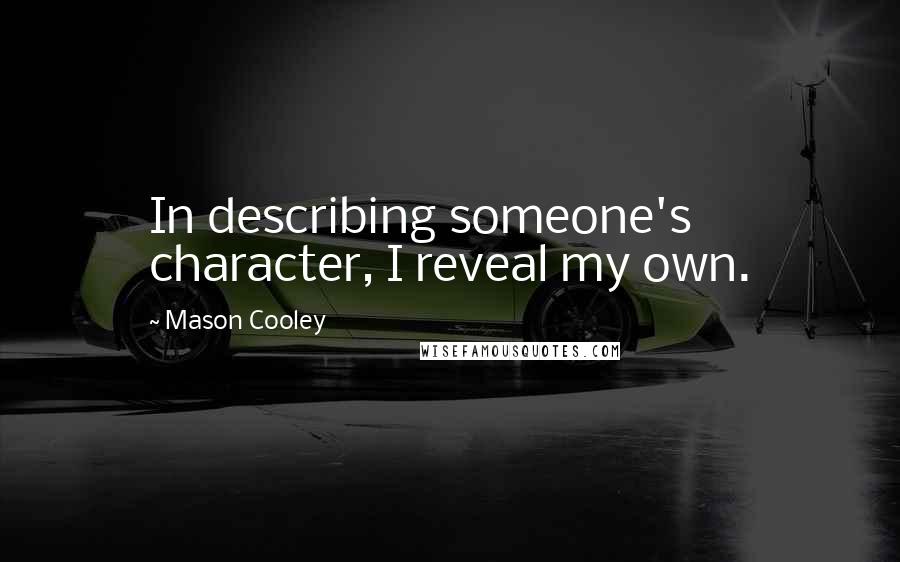 Mason Cooley quotes: In describing someone's character, I reveal my own.