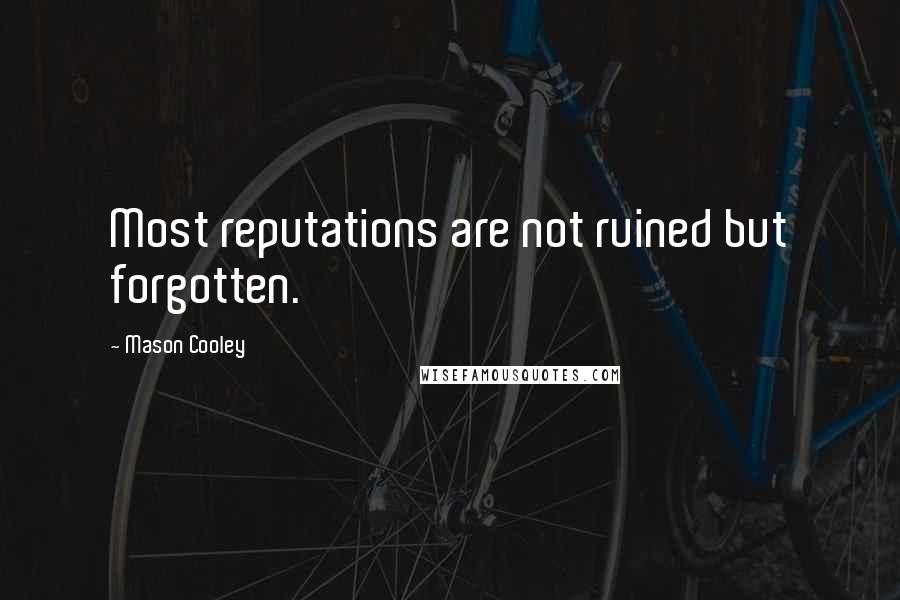 Mason Cooley quotes: Most reputations are not ruined but forgotten.