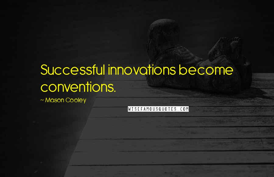 Mason Cooley quotes: Successful innovations become conventions.