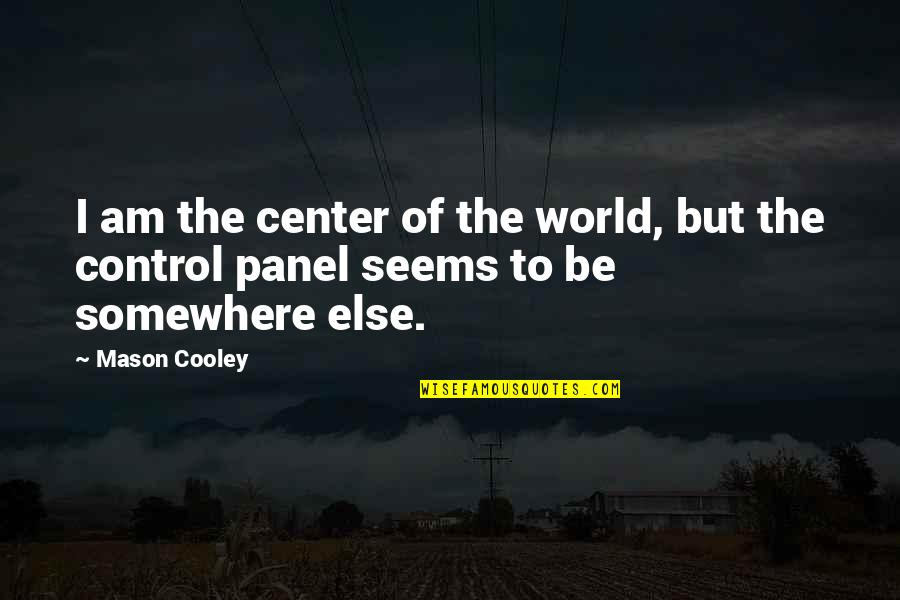 Mason Cooley Quotes By Mason Cooley: I am the center of the world, but