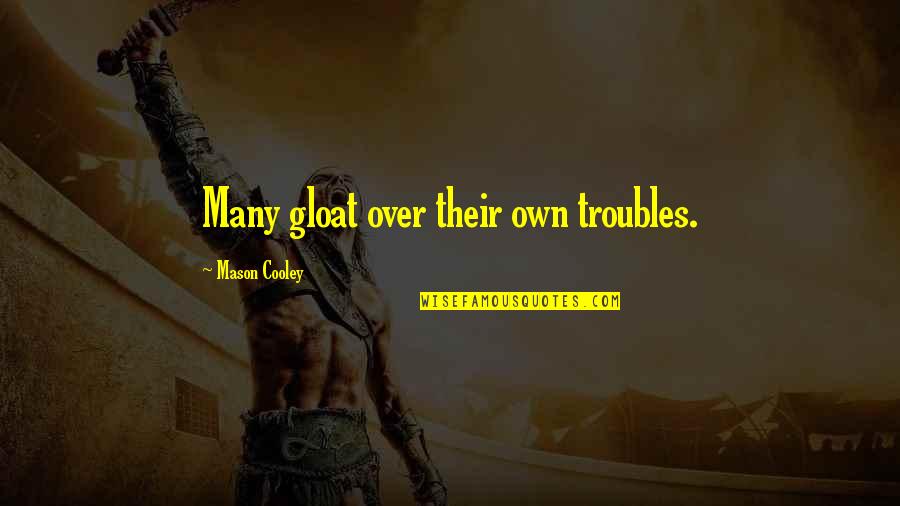 Mason Cooley Quotes By Mason Cooley: Many gloat over their own troubles.