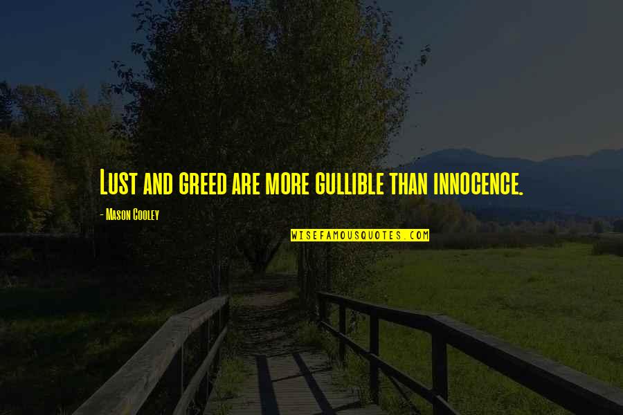 Mason Cooley Quotes By Mason Cooley: Lust and greed are more gullible than innocence.