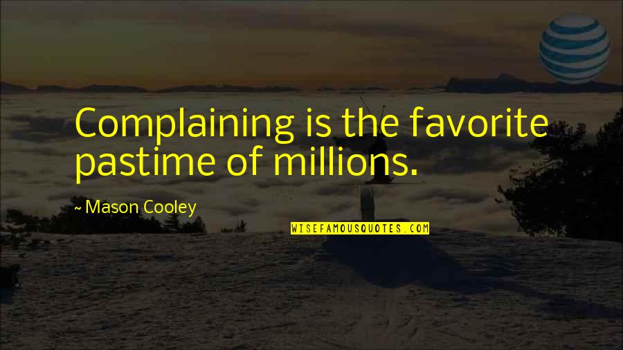 Mason Cooley Quotes By Mason Cooley: Complaining is the favorite pastime of millions.