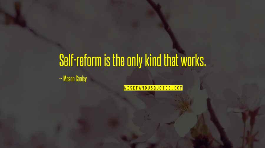 Mason Cooley Quotes By Mason Cooley: Self-reform is the only kind that works.