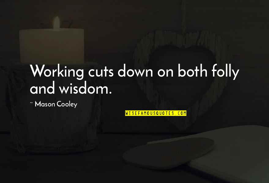 Mason Cooley Quotes By Mason Cooley: Working cuts down on both folly and wisdom.