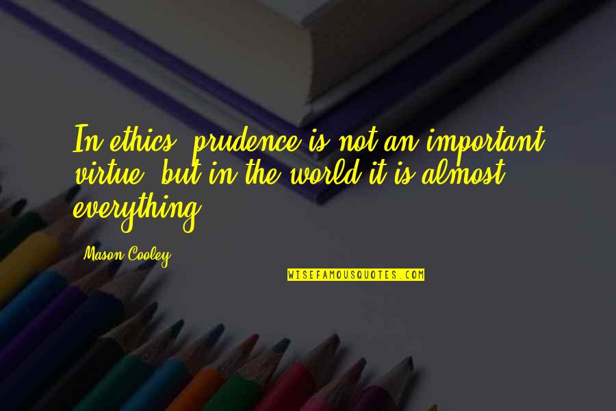 Mason Cooley Quotes By Mason Cooley: In ethics, prudence is not an important virtue,