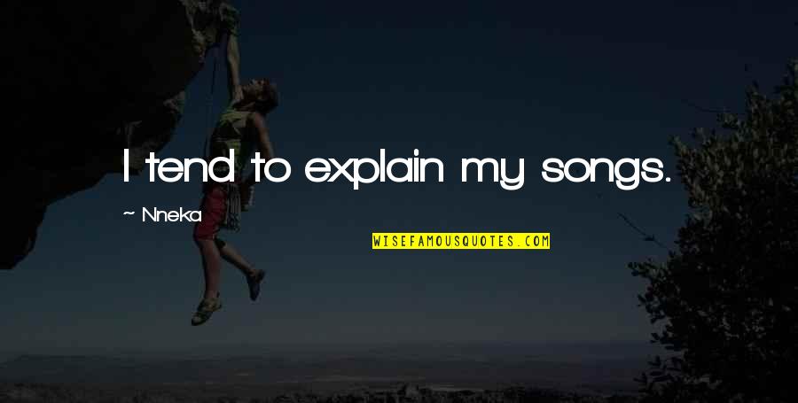 Mason Currey Quotes By Nneka: I tend to explain my songs. Mason Currey Quotes By Nneka: I tend to explain my songs.