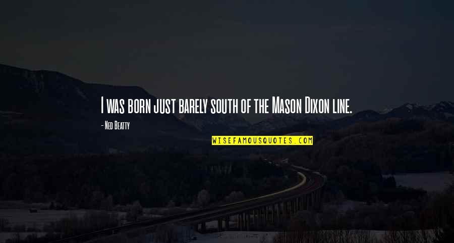 Mason Dixon Line Quotes By Ned Beatty: I was born just barely south of the