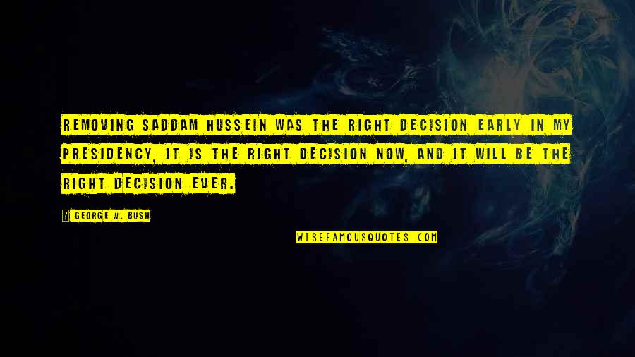 Mason Jar Book Quotes By George W. Bush: Removing Saddam Hussein was the right decision early Mason Jar Book Quotes By George W. Bush: Removing Saddam Hussein was the right decision early