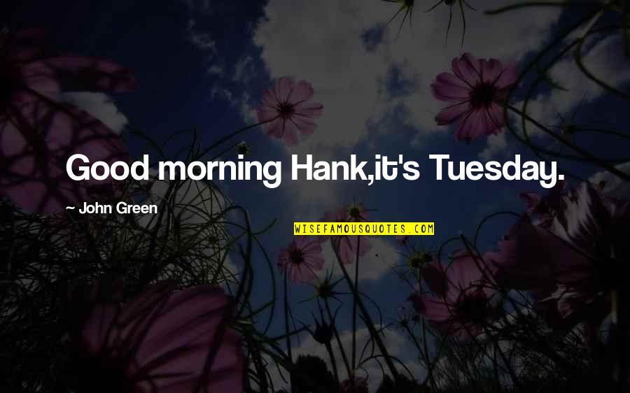 Mason Jar Drink Quotes By John Green: Good morning Hank,it's Tuesday.