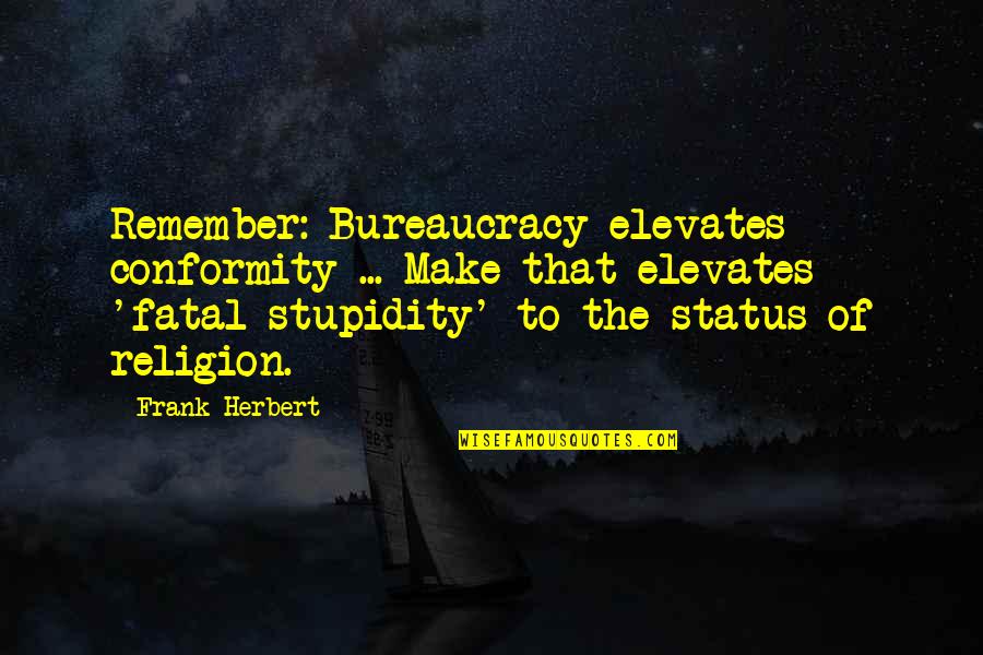 Mason Jar Song Quotes By Frank Herbert: Remember: Bureaucracy elevates conformity ... Make that elevates