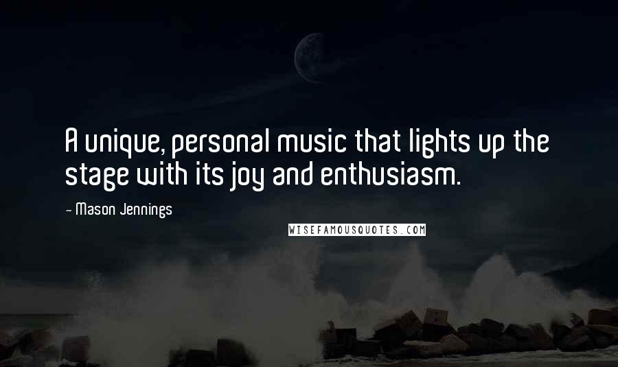 Mason Jennings quotes: A unique, personal music that lights up the stage with its joy and enthusiasm.