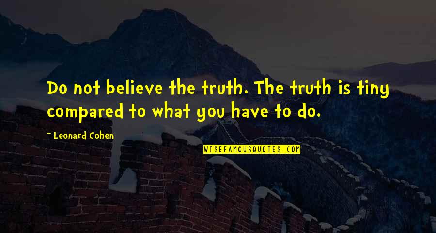 Mason Verger Quotes By Leonard Cohen: Do not believe the truth. The truth is