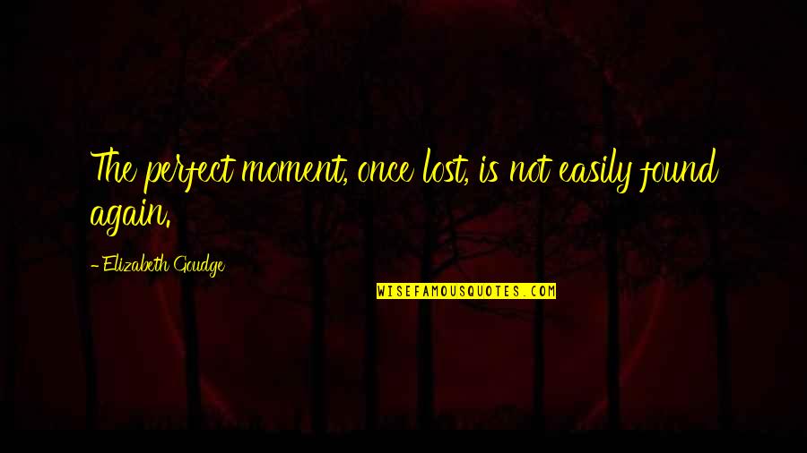 Masondoesart Quotes By Elizabeth Goudge: The perfect moment, once lost, is not easily Masondoesart Quotes By Elizabeth Goudge: The perfect moment, once lost, is not easily