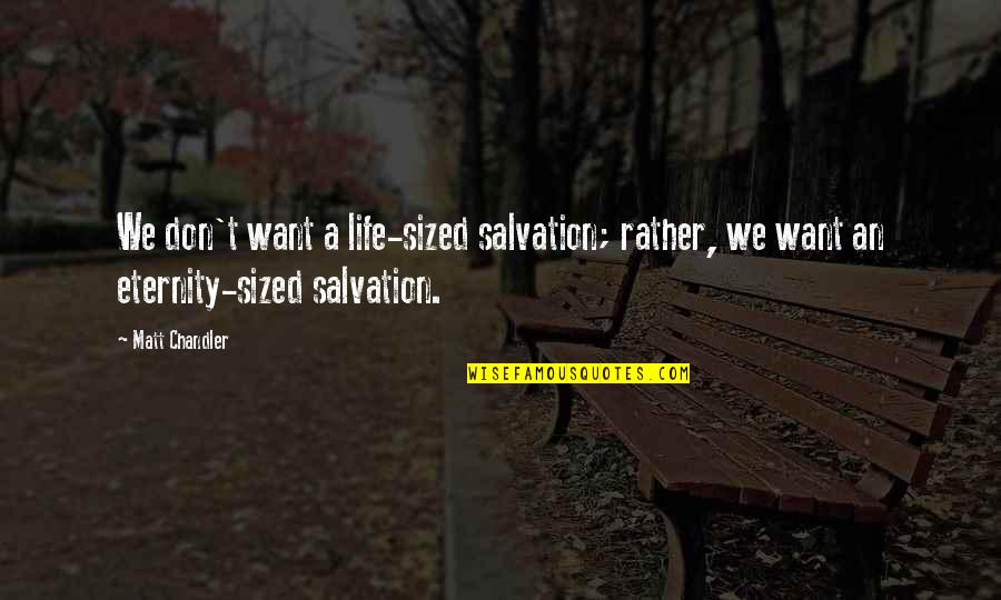 Masoned Quotes By Matt Chandler: We don't want a life-sized salvation; rather, we