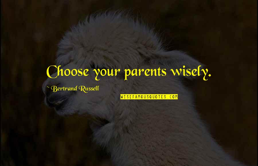 Masonic Love Quotes By Bertrand Russell: Choose your parents wisely.