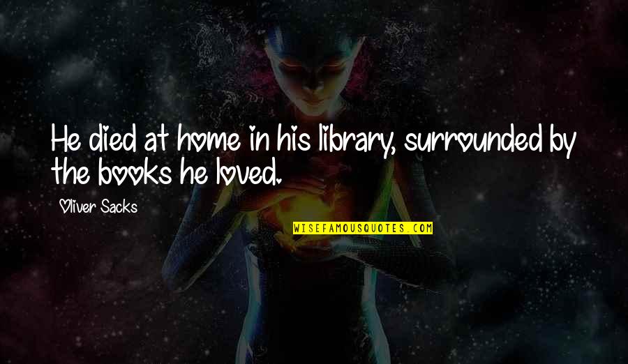 Masonic Mysteries Quotes By Oliver Sacks: He died at home in his library, surrounded