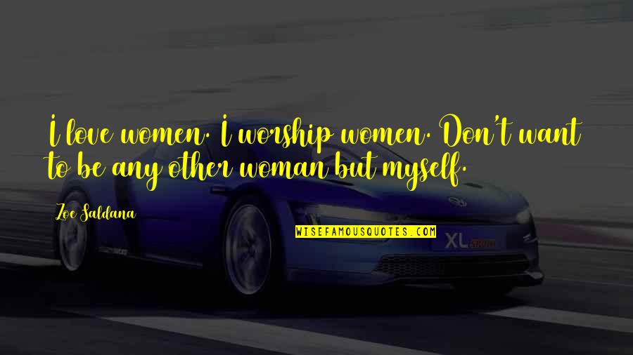 Masonic Mysteries Quotes By Zoe Saldana: I love women. I worship women. Don't want