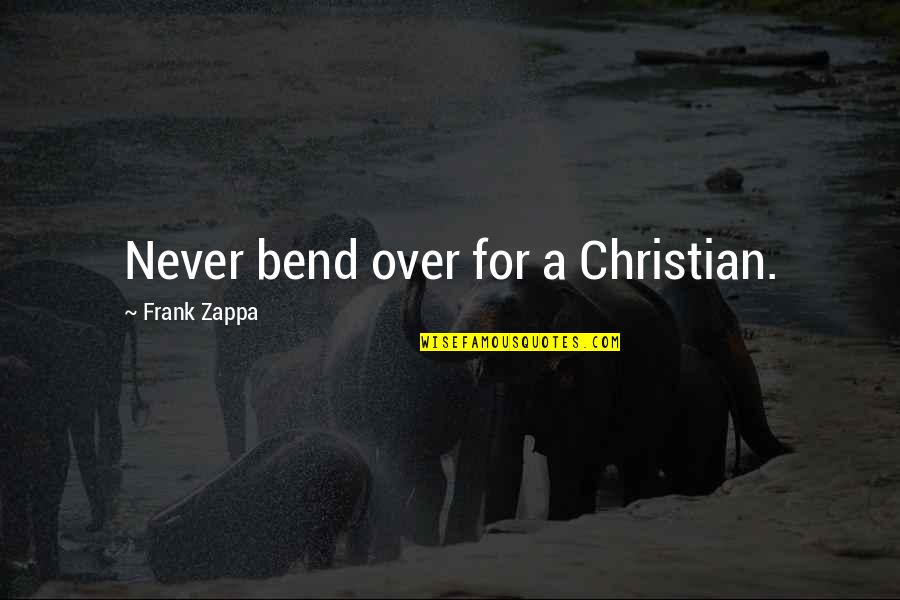 Masonic Myths Quotes By Frank Zappa: Never bend over for a Christian. Masonic Myths Quotes By Frank Zappa: Never bend over for a Christian.