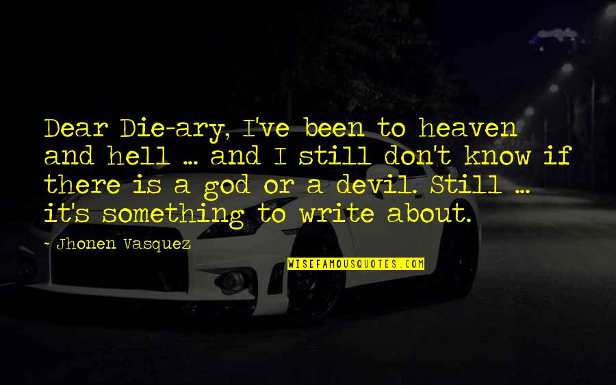 Masonic Quote Quotes By Jhonen Vasquez: Dear Die-ary, I've been to heaven and hell