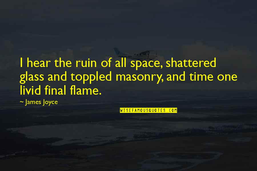 Masonry Best Quotes By James Joyce: I hear the ruin of all space, shattered