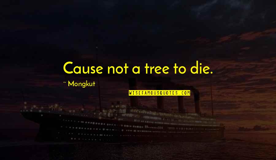 Masonry Best Quotes By Mongkut: Cause not a tree to die.