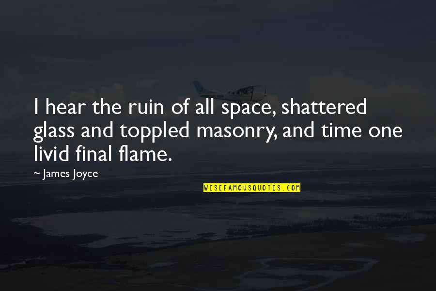 Masonry Quotes By James Joyce: I hear the ruin of all space, shattered