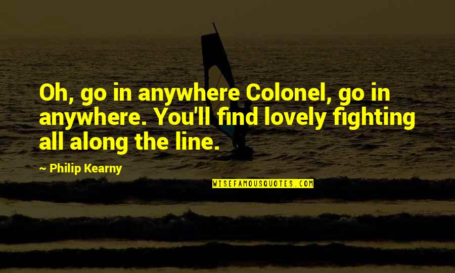 Masonry Quotes By Philip Kearny: Oh, go in anywhere Colonel, go in anywhere.