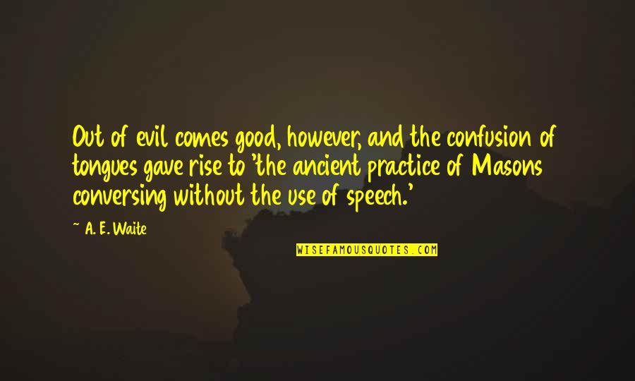 Masons Quotes By A. E. Waite: Out of evil comes good, however, and the