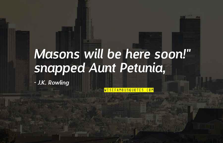 Masons Quotes By J.K. Rowling: Masons will be here soon!" snapped Aunt Petunia,