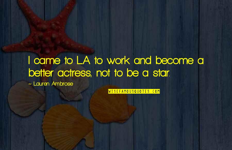 Masons Quotes By Lauren Ambrose: I came to L.A. to work and become