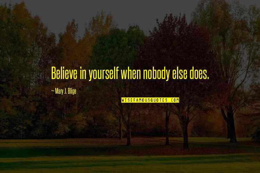 Masons Quotes By Mary J. Blige: Believe in yourself when nobody else does.
