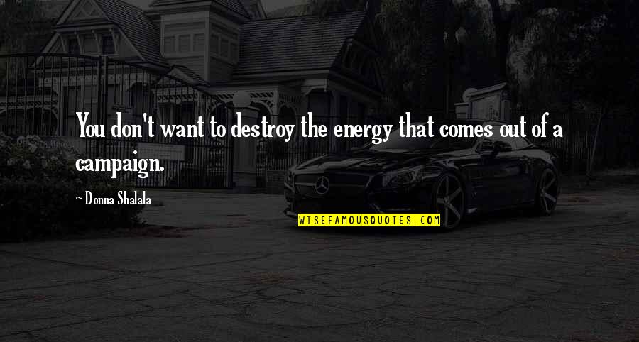 Masood Khan Quotes By Donna Shalala: You don't want to destroy the energy that