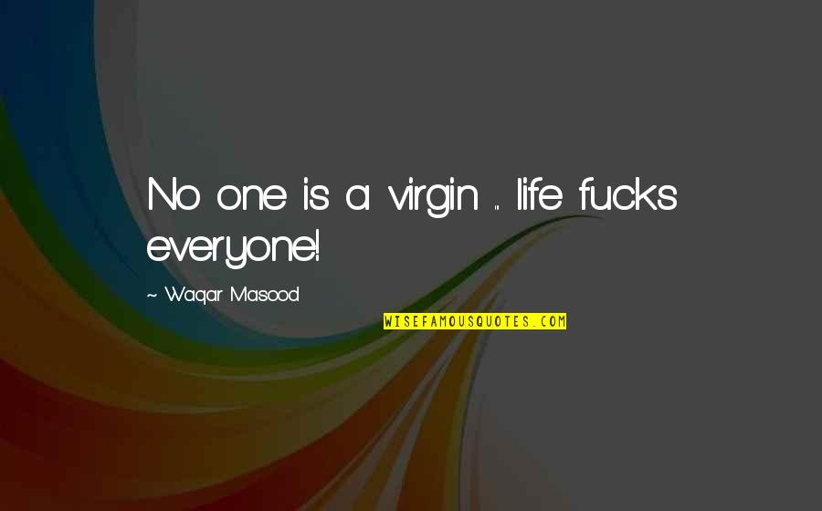 Masood Quotes By Waqar Masood: No one is a virgin ... life fucks