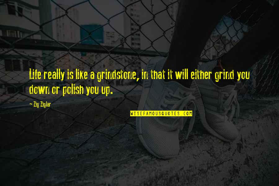 Masoom Ladki Quotes By Zig Ziglar: Life really is like a grindstone, in that Masoom Ladki Quotes By Zig Ziglar: Life really is like a grindstone, in that