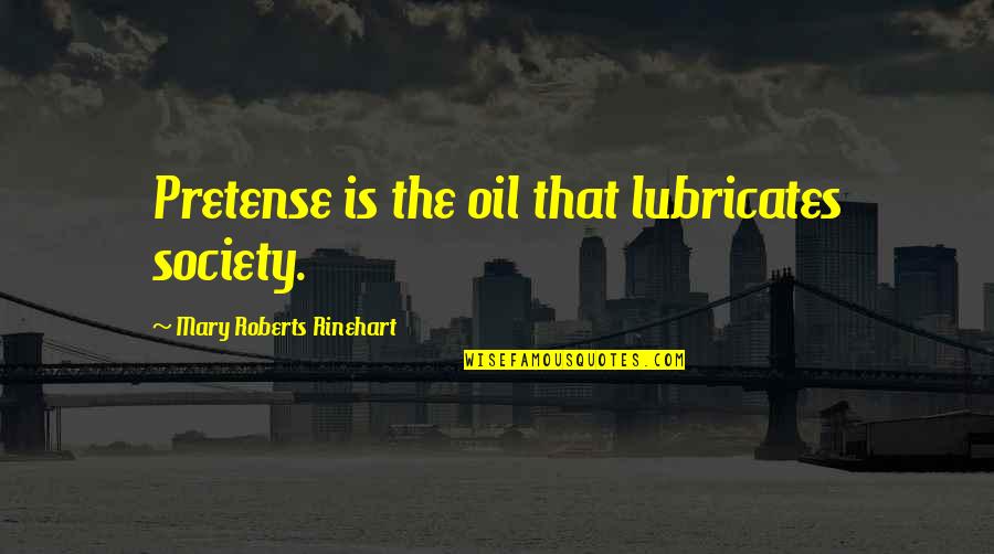 Masoom Sa Chehra Quotes By Mary Roberts Rinehart: Pretense is the oil that lubricates society.