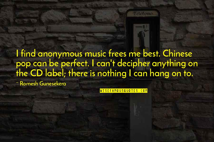 Masooma Anwar Quotes By Romesh Gunesekera: I find anonymous music frees me best. Chinese