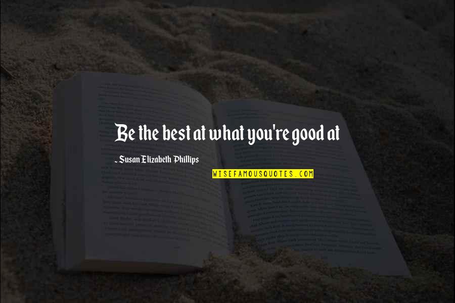 Masoomeh Sohrabi Quotes By Susan Elizabeth Phillips: Be the best at what you're good at Masoomeh Sohrabi Quotes By Susan Elizabeth Phillips: Be the best at what you're good at